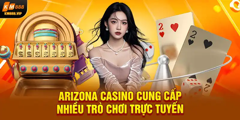 Arizona Casino cung cấp nhiều trò chơi trực tuyến 