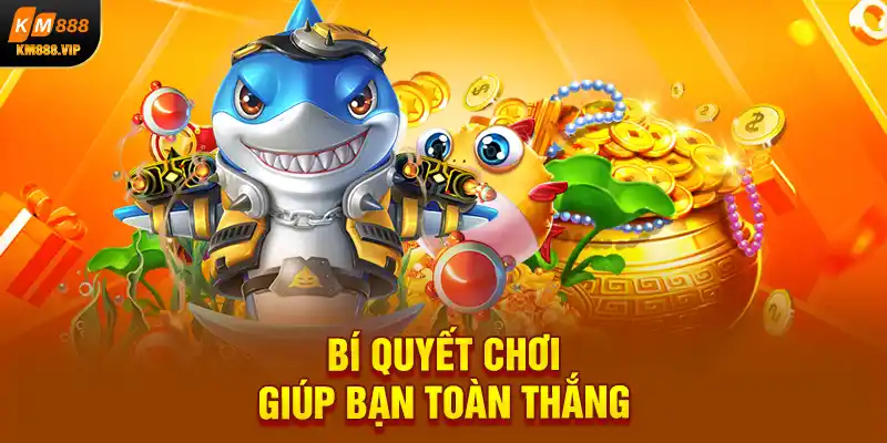 Bí quyết chơi giúp bạn toàn thắng