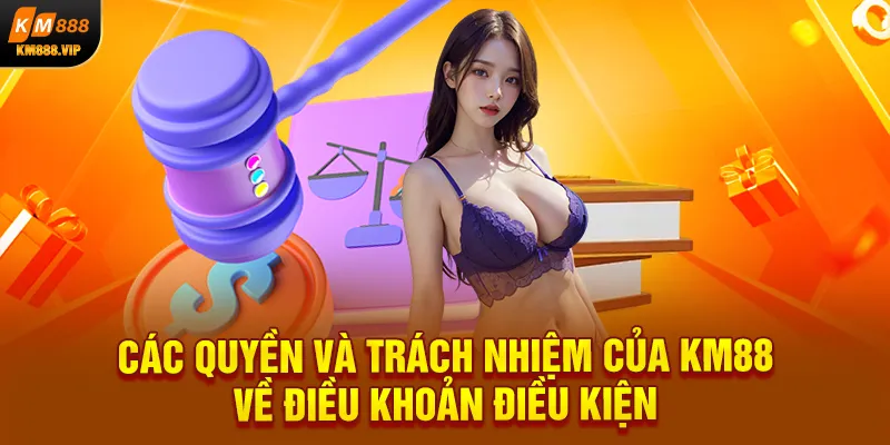 Các quyền và trách nhiệm của KM88 về điều khoản điều kiện