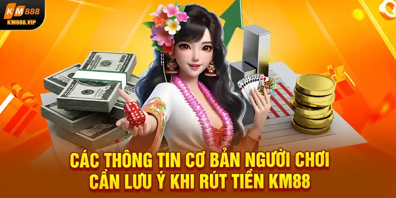 Các thông tin cơ bản người chơi cần lưu ý khi rút tiền KM88