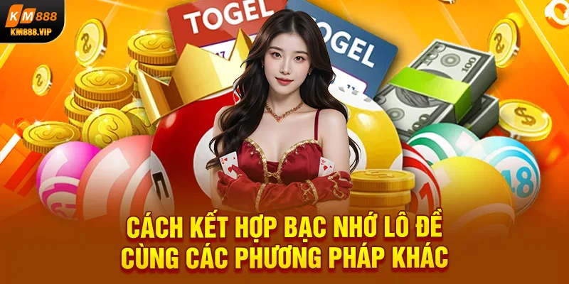 Cách kết hợp bạc nhớ lô đề cùng các phương pháp khác