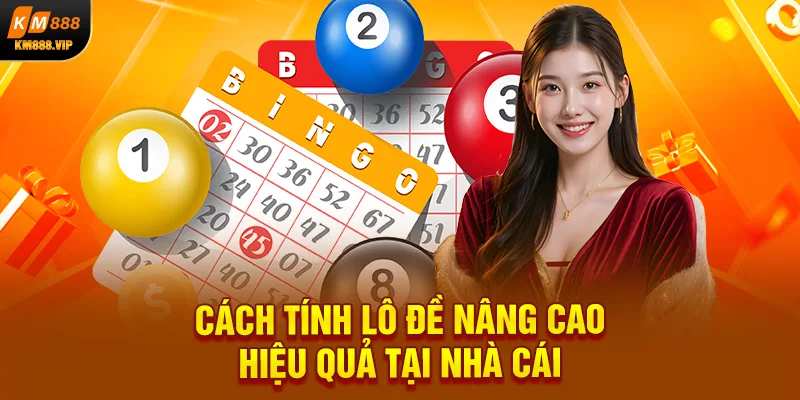 Cách tính lô đề nâng cao hiệu quả tại nhà cái