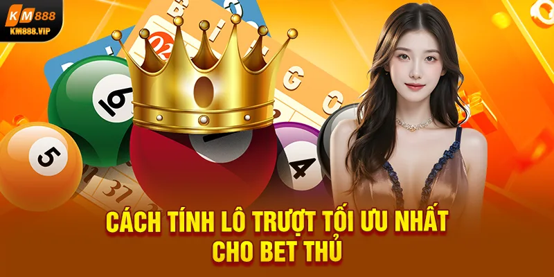 Cách tính lô trượt tối ưu nhất cho bet thủ