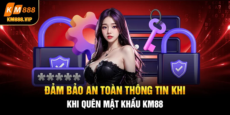 Đảm bảo an toàn thông tin khi quên mật khẩu KM88