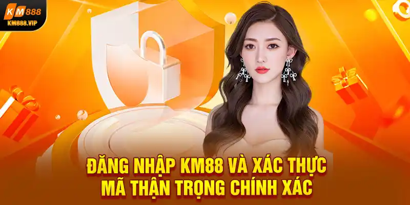 Đăng nhập KM88 và xác thực mã thận trọng chính xác