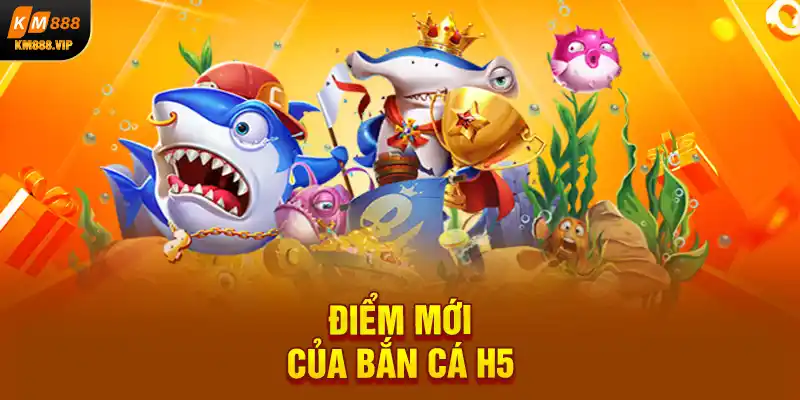 Điểm mới của bắn cá H5