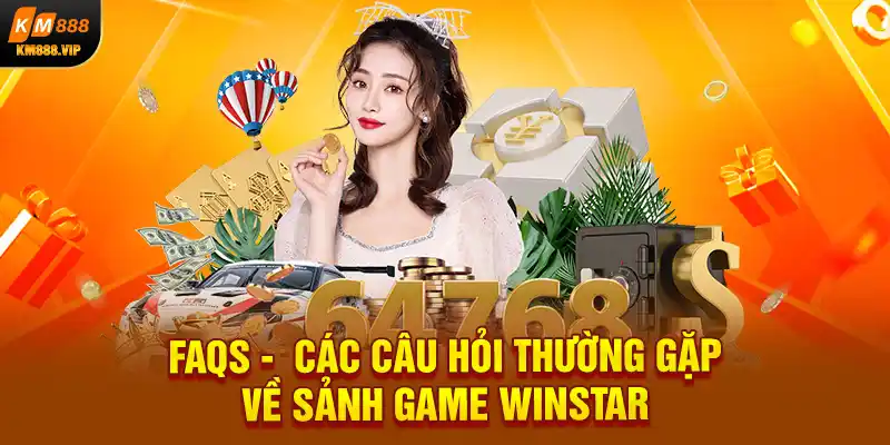 FAQs -  Các câu hỏi thường gặp về sảnh game winstar