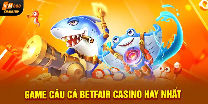 Game câu cá betfair casino hay nhất 