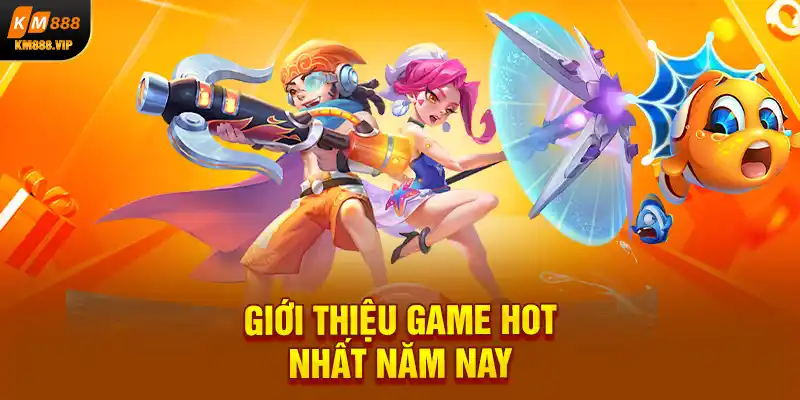 Giới thiệu game hot nhất năm nay