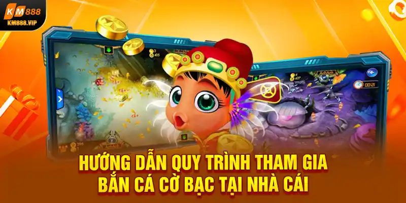 Hướng dẫn quy trình tham gia bắn cá cờ bạc tại nhà cái