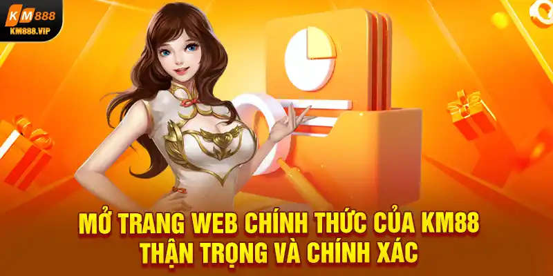 Mở trang web chính thức của km88 thận trong và chính xác