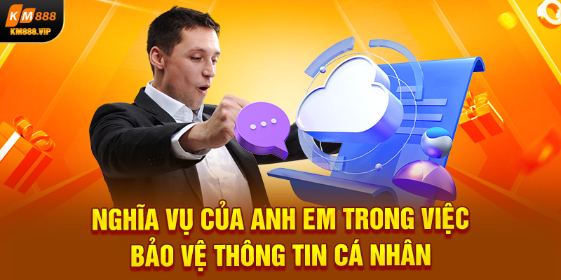 Nghĩa vụ của anh em trong việc bảo vệ thông tin cá nhân