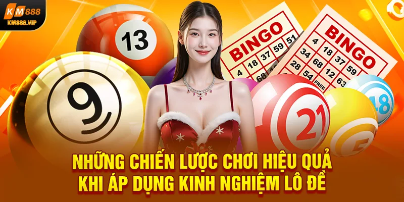 Những chiến lược chơi hiệu quả khi áp dụng kinh nghiệm lô đề