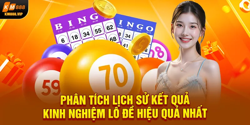 Phân tích lịch sử kết quả kinh nghiệm lô đề hiệu quả nhất