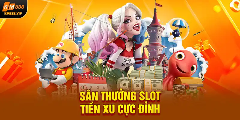 Săn thưởng slot tiền xu cực đỉnh