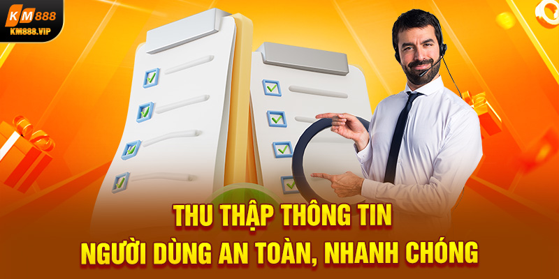 Thu thập thông tin người dùng an toàn, nhanh chóng 