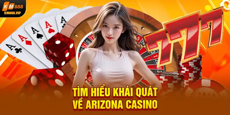 tìm hiểu khái quát về Arizona Casino