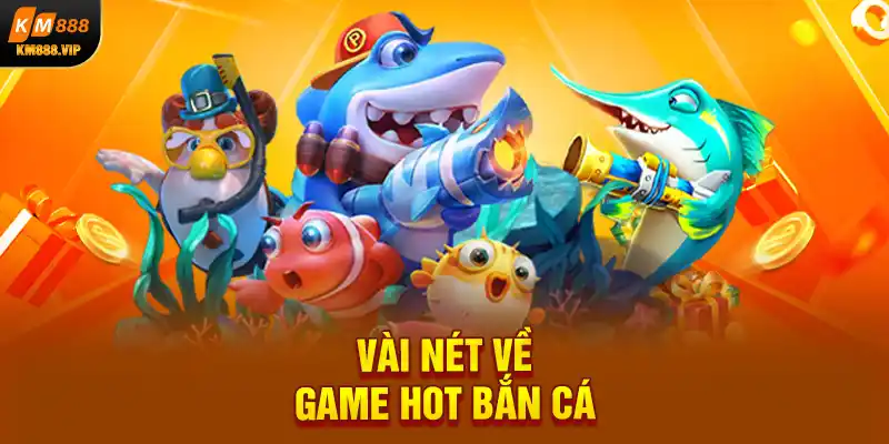 Vài nét về game hot bắn cá