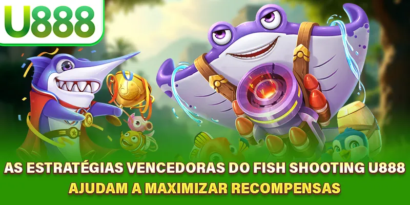 Entender os valores das recompensas aumenta seus ganhos no Fish Shooting U888