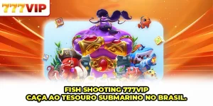 Fish Shooting 777VIP - Caça Ao Tesouro Submarino No Brasil